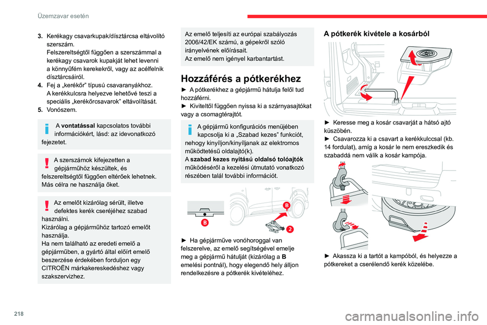 CITROEN JUMPER DISPATCH 2021  Kezelési útmutató (in Hungarian) 218
Üzemzavar esetén
3.Kerékagy csavarkupak/dísztárcsa eltávolító 
szerszám.
Felszereltségtől függően a szerszámmal a 
kerékagy csavarok kupakját lehet levenni 
a könnyűfém kerekekr
