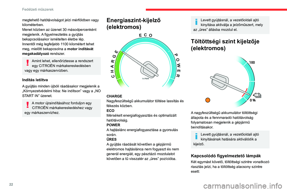 CITROEN JUMPER DISPATCH 2021  Kezelési útmutató (in Hungarian) 22
Fedélzeti műszerek
megtehető hatótávolságot jelzi mérföldben vagy 
kilométerben.
Menet közben az üzenet 30 másodpercenként 
megjelenik. A figyelmeztetés a gyújtás 
bekapcsolásakor 