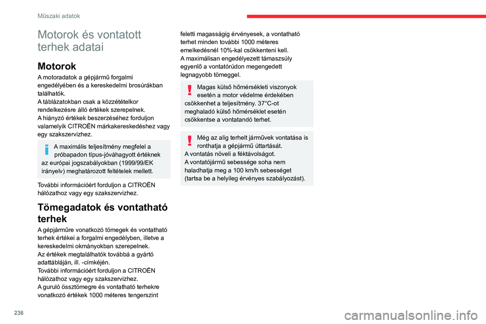 CITROEN JUMPER DISPATCH 2021  Kezelési útmutató (in Hungarian) 236
Műszaki adatok
Motorok és vontatott 
terhek adatai
Motorok
A motoradatok a gépjármű forgalmi 
engedélyében és a kereskedelmi brosúrákban 
találhatók.
A táblázatokban csak a közzét