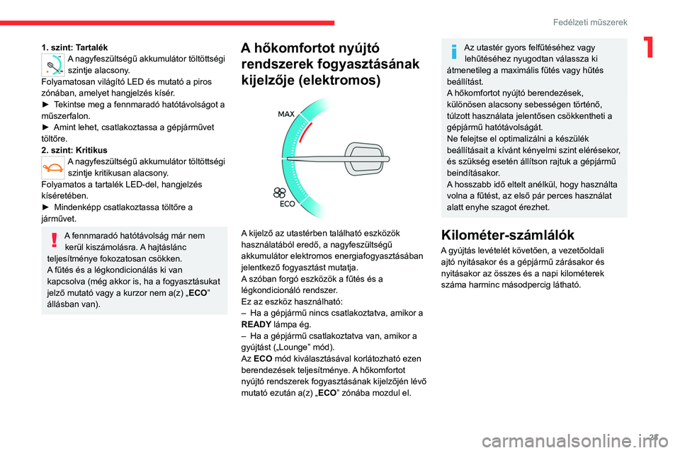 CITROEN JUMPER DISPATCH 2021  Kezelési útmutató (in Hungarian) 23
Fedélzeti műszerek
11. szint: Tartalék
0 %
100
A nagyfeszültségű akkumulátor töltöttségi 
szintje alacsony.
Folyamatosan világító LED és mutató a piros 
zónában, amelyet hangjelzé