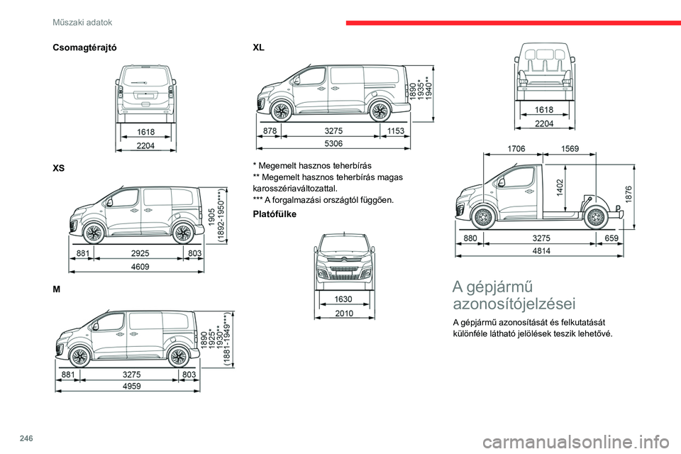 CITROEN JUMPER DISPATCH 2021  Kezelési útmutató (in Hungarian) 246
Műszaki adatok
Csomagtérajtó 
 
XS 
 
M 
 
XL 
 
* Megemelt hasznos teherbírás
** Megemelt hasznos teherbírás magas 
karosszériaváltozattal.
*** A forgalmazási országtól függően.
Pla