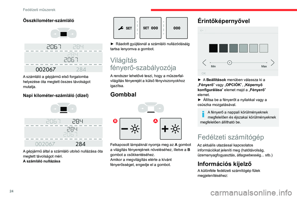 CITROEN JUMPER DISPATCH 2021  Kezelési útmutató (in Hungarian) 24
Fedélzeti műszerek
Összkilométer-számláló 
 
 
 
A számláló a gépjármű első forgalomba 
helyezése óta megtett összes távolságot 
mutatja.
Napi kilométer-számláló (dízel) 
 
