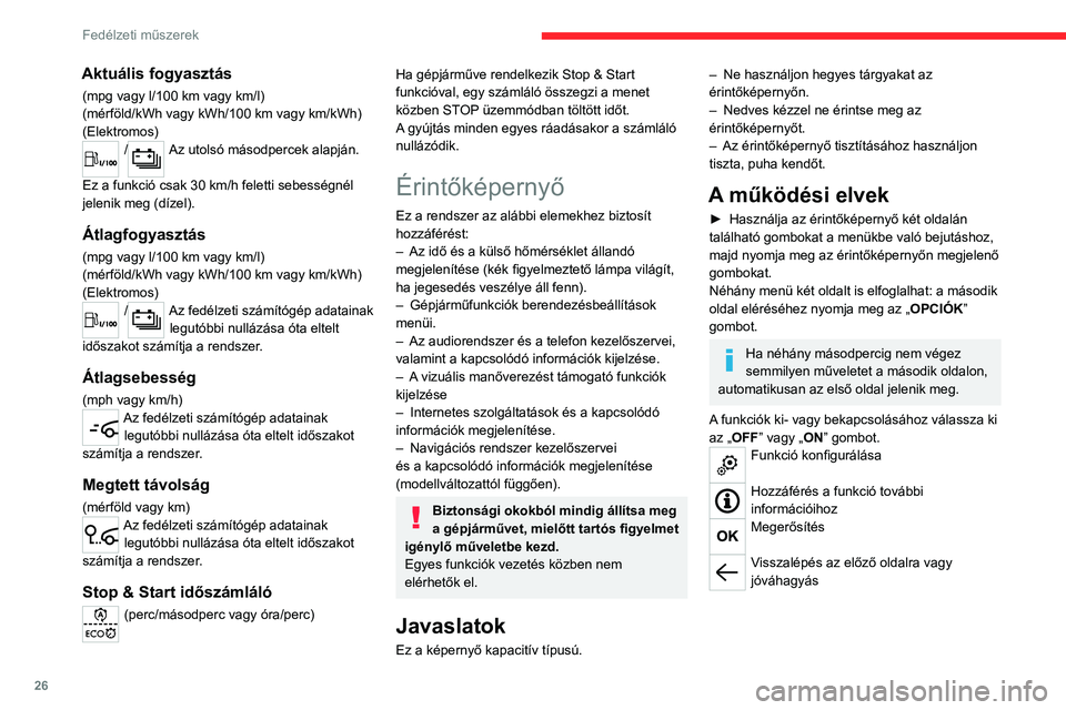 CITROEN JUMPER DISPATCH 2021  Kezelési útmutató (in Hungarian) 26
Fedélzeti műszerek
Menük 
 
A menügombok megjelenítéséhez nyomja meg három ujjal az 
érintőképernyőt.
A menükkel kapcsolatos további  információért lásd az audió- és 
telematika