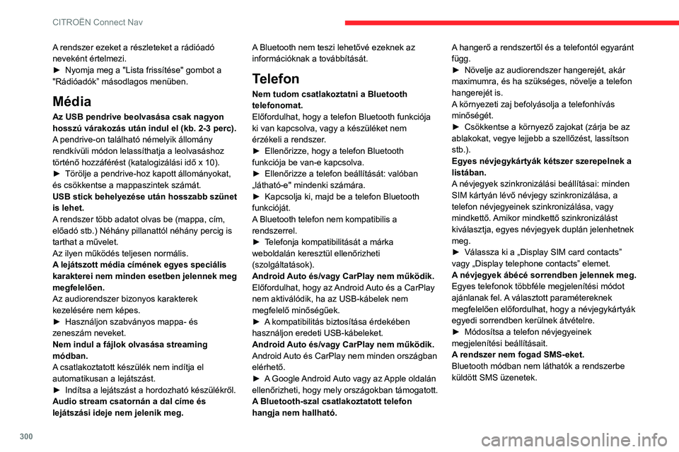 CITROEN JUMPER DISPATCH 2021  Kezelési útmutató (in Hungarian) 300
CITROËN Connect Nav
A rendszer ezeket a részleteket a rádióadó 
neveként értelmezi.
► 
Nyomja meg a "Lista frissítése" gombot a 
"Rádióadók” másodlagos menüben.
Médi