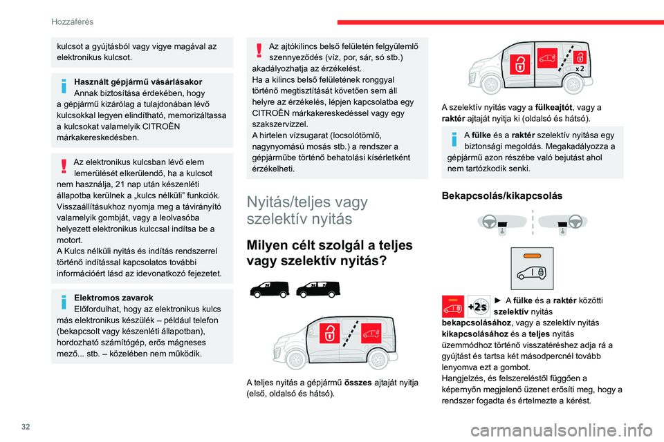 CITROEN JUMPER DISPATCH 2021  Kezelési útmutató (in Hungarian) 32
Hozzáférés 
kulcsot a gyújtásból vagy vigye magával az 
elektronikus kulcsot.
Használt gépjármű vásárlásakor
Annak biztosítása érdekében, hogy 
a gépjármű kizárólag a tulajdo