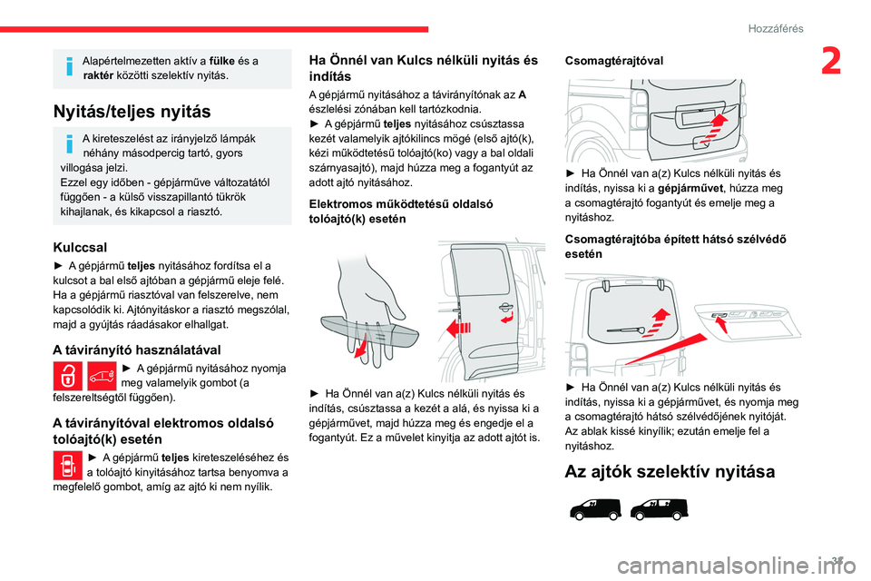 CITROEN JUMPER DISPATCH 2021  Kezelési útmutató (in Hungarian) 33
Hozzáférés 
2Alapértelmezetten aktív a fülke és a raktér  közötti szelektív nyitás.
Nyitás/teljes nyitás
A kireteszelést az irányjelző lámpák 
néhány másodpercig tartó, gyors
