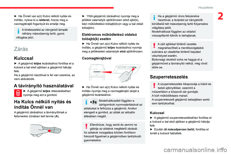 CITROEN JUMPER DISPATCH 2021  Kezelési útmutató (in Hungarian) 35
Hozzáférés 
2► Ha Önnél van a(z) Kulcs nélküli nyitás és 
indítás, nyissa ki a  rakteret, húzza meg a 
csomagtérajtó fogantyút és emelje meg. 
A kireteszelést az irányjelző lá