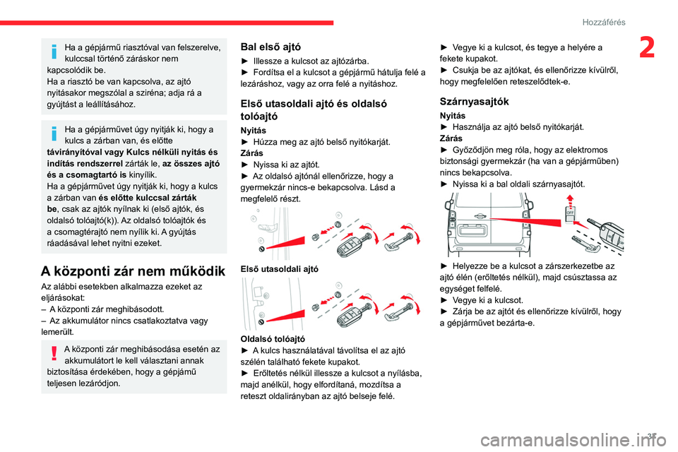 CITROEN JUMPER DISPATCH 2021  Kezelési útmutató (in Hungarian) 37
Hozzáférés 
2Ha a gépjármű riasztóval van felszerelve, 
kulccsal történő záráskor nem 
kapcsolódik be.
Ha a riasztó be van kapcsolva, az ajtó 
nyitásakor megszólal a sziréna; adja