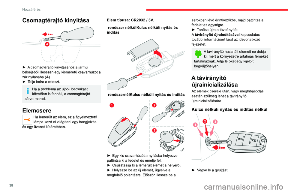 CITROEN JUMPER DISPATCH 2021  Kezelési útmutató (in Hungarian) 38
Hozzáférés 
Csomagtérajtó kinyitása 
 
► A csomagtérajtó kinyitásához a jármű 
belsejéből illesszen egy kisméretű csavarhúzót a 
zár nyílásába (A).
►
 
T
 olja balra a ret