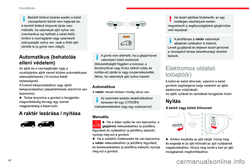 CITROEN JUMPER DISPATCH 2021  Kezelési útmutató (in Hungarian) 40
Hozzáférés 
Belülről történő lezárás esetén a külső 
visszapillantó tükrök nem hajlanak be.
A bentről történő központi zárás nem 
működik, ha valamelyik ajtó nyitva van 
(