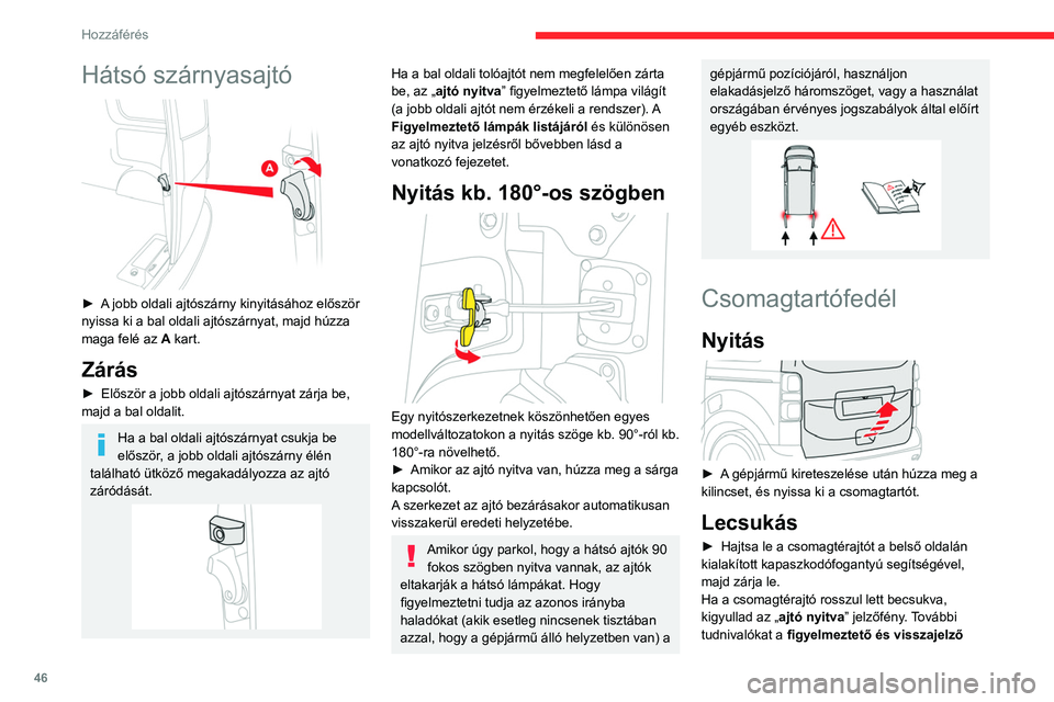 CITROEN JUMPER DISPATCH 2021  Kezelési útmutató (in Hungarian) 46
Hozzáférés 
Hátsó szárnyasajtó 
 
► A jobb oldali ajtószárny kinyitásához először 
nyissa ki a bal oldali ajtószárnyat, majd húzza 
maga felé az A kart.
Zárás
► Először a j