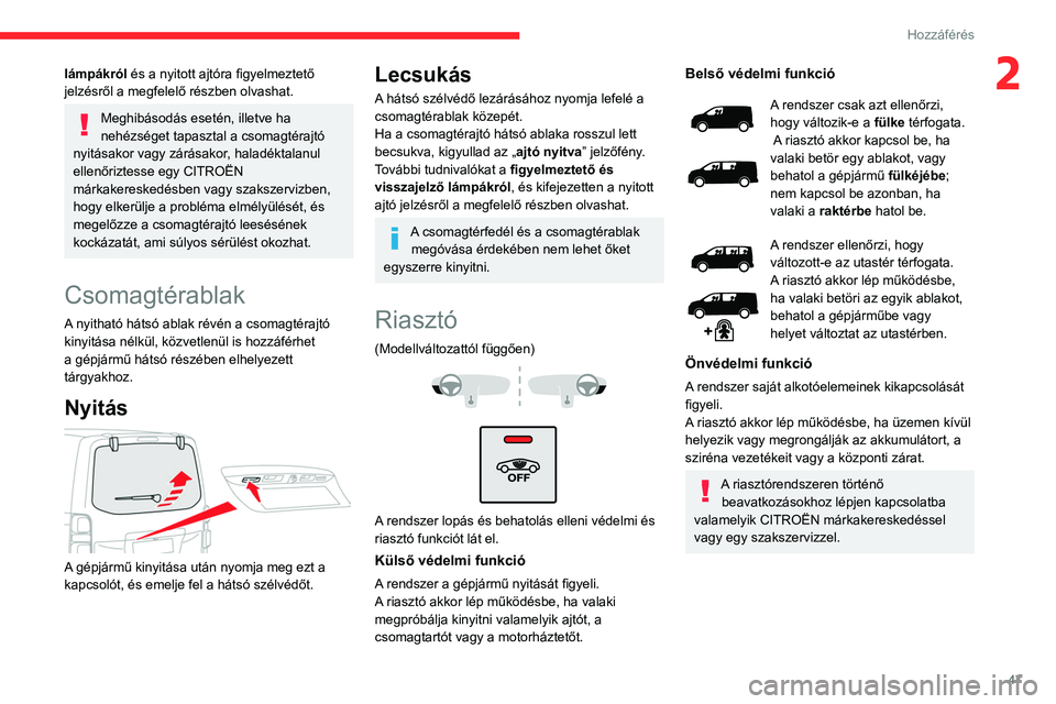 CITROEN JUMPER DISPATCH 2021  Kezelési útmutató (in Hungarian) 47
Hozzáférés 
2lámpákról és a nyitott ajtóra figyelmeztető 
jelzésről a megfelelő részben olvashat.
Meghibásodás esetén, illetve ha 
nehézséget tapasztal a csomagtérajtó 
nyitása