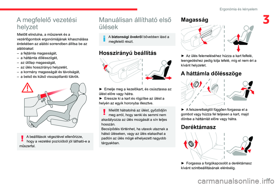 CITROEN JUMPER DISPATCH 2021  Kezelési útmutató (in Hungarian) 51
Ergonómia és kényelem
3A megfelelő vezetési helyzet
Mielőtt elindulna, a műszerek és a 
vezérlőgombok ergonómiájának kihasználása 
érdekében az alábbi sorrendben állítsa be az 
