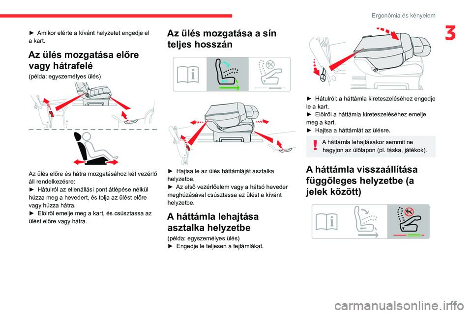 CITROEN JUMPER DISPATCH 2021  Kezelési útmutató (in Hungarian) 65
Ergonómia és kényelem
3► Amikor elérte a kívánt helyzetet engedje el 
a kart.
Az ülés mozgatása előre  vagy hátrafelé
(példa: egyszemélyes ülés) 
 
Az ülés előre és hátra moz