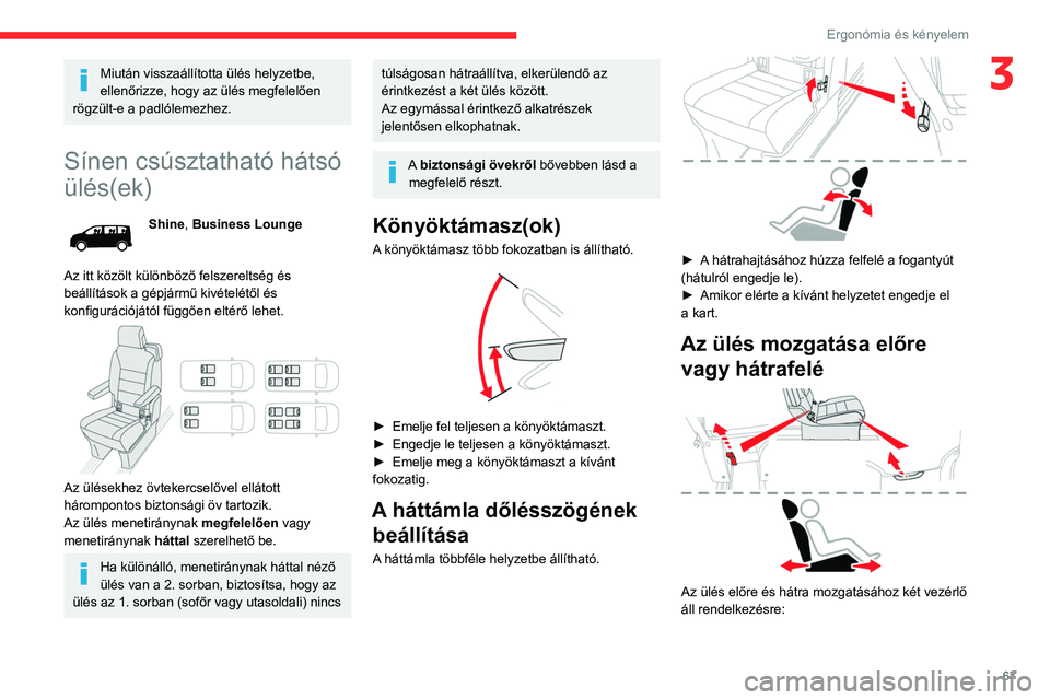 CITROEN JUMPER DISPATCH 2021  Kezelési útmutató (in Hungarian) 67
Ergonómia és kényelem
3Miután visszaállította ülés helyzetbe, 
ellenőrizze, hogy az ülés megfelelően 
rögzült-e a padlólemezhez.
Sínen csúsztatható hátsó 
ülés(ek)
Shine, Busi