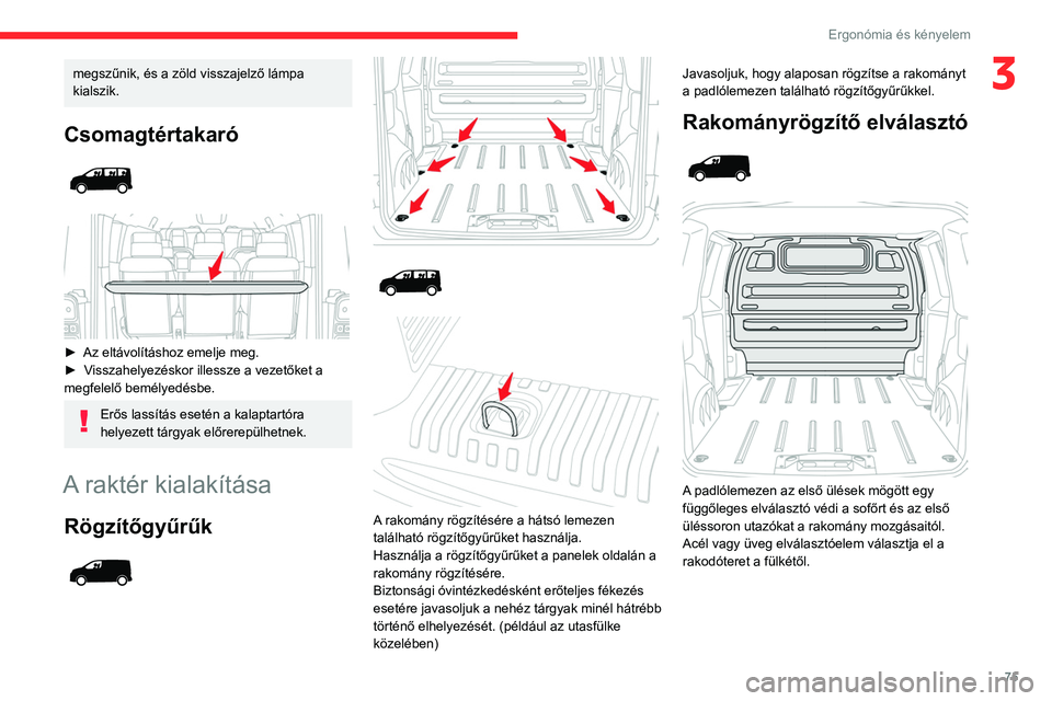 CITROEN JUMPER DISPATCH 2021  Kezelési útmutató (in Hungarian) 75
Ergonómia és kényelem
3megszűnik, és a zöld visszajelző lámpa 
kialszik.
Csomagtértakaró 
 
 
 
► Az eltávolításhoz emelje meg.
►  V isszahelyezéskor illessze a vezetőket a 
megf