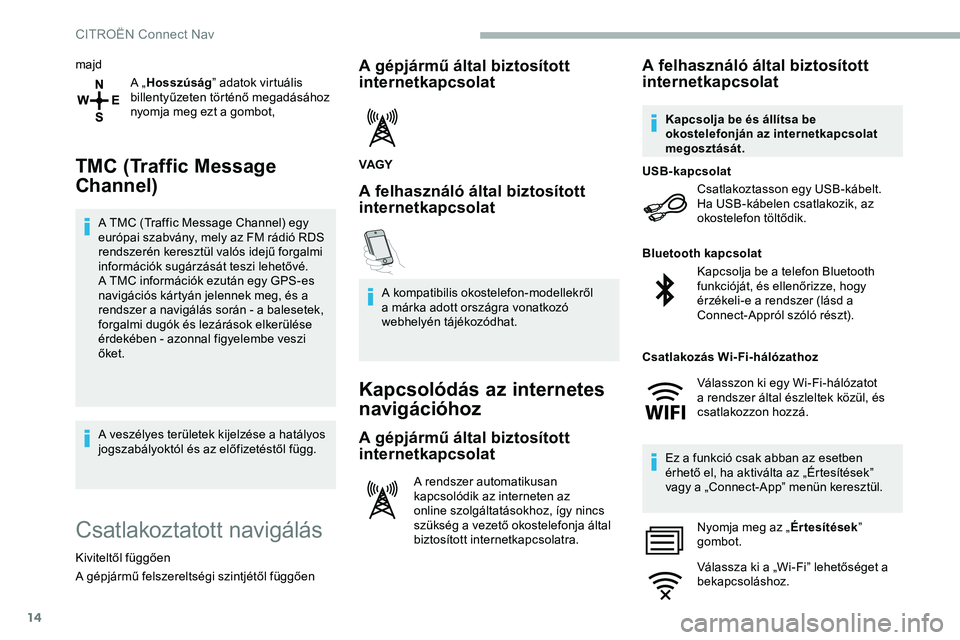 CITROEN JUMPER DISPATCH 2020  Kezelési útmutató (in Hungarian) 14
majdA „Hosszúság ” adatok virtuális 
billentyűzeten történő megadásához 
nyomja meg ezt a gombot,
TMC (Traffic Message 
Channel)
A TMC (Traffic Message Channel) egy 
európai szabvány