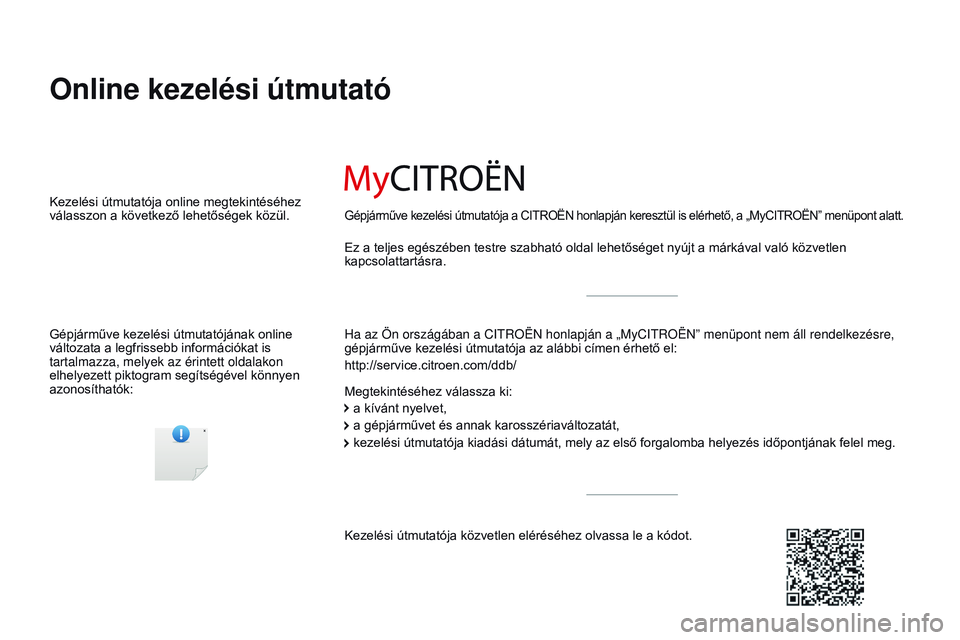 CITROEN JUMPER SPACETOURER 2017  Kezelési útmutató (in Hungarian) Spacetourer-VP_hu_Chap00_couv-imprimeur_ed01-2016
Online kezelési útmutató
Ha az Ön országában a CITROËN honlapján a „MyCITROË\
N” menüpont nem áll rendelkezésre, 
gépjárműve kezel