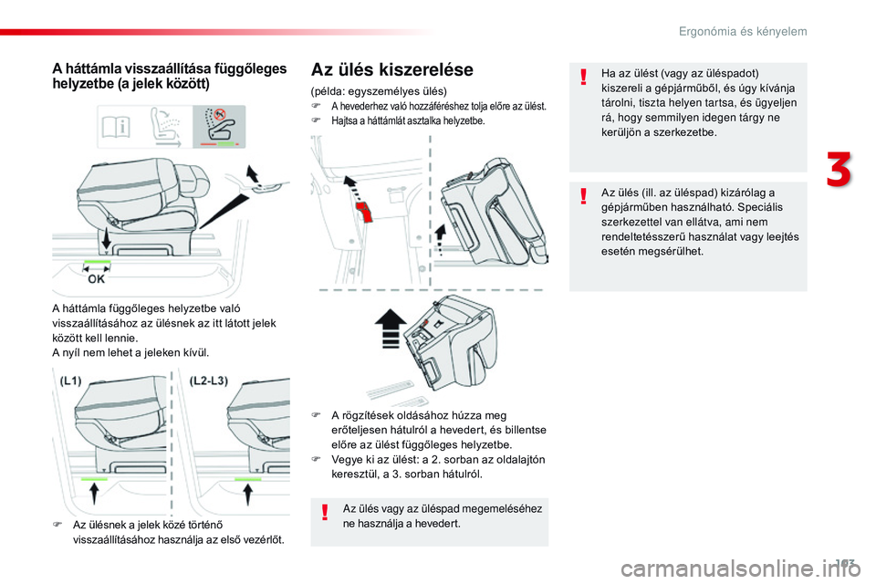 CITROEN JUMPER SPACETOURER 2017 Kezelési útmutató (in Hungarian) 103
Spacetourer-VP_hu_Chap03_ergonomie-et-confort_ed01-2016
Az ülés kiszerelése
(példa: egyszemélyes ülés)
F A hevederhez való hozzáféréshez tolja előre az ülést.F Hajtsa a háttámlát CITROEN JUMPER SPACETOURER 2017 Kezelési útmutató (in Hungarian) 103
Spacetourer-VP_hu_Chap03_ergonomie-et-confort_ed01-2016
Az ülés kiszerelése
(példa: egyszemélyes ülés)
F A hevederhez való hozzáféréshez tolja előre az ülést.F Hajtsa a háttámlát