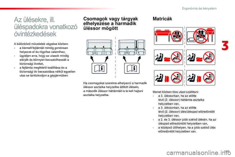 CITROEN JUMPER SPACETOURER 2017 Kezelési útmutató (in Hungarian) 109
Spacetourer-VP_hu_Chap03_ergonomie-et-confort_ed01-2016
Az ülésekre, ill.
üléspadokra vonatkozó
óvintézkedések
A különböző műveletek végzése közben:
- a k iemelt fejtámlát mind CITROEN JUMPER SPACETOURER 2017 Kezelési útmutató (in Hungarian) 109
Spacetourer-VP_hu_Chap03_ergonomie-et-confort_ed01-2016
Az ülésekre, ill.
üléspadokra vonatkozó
óvintézkedések
A különböző műveletek végzése közben:
- a k iemelt fejtámlát mind