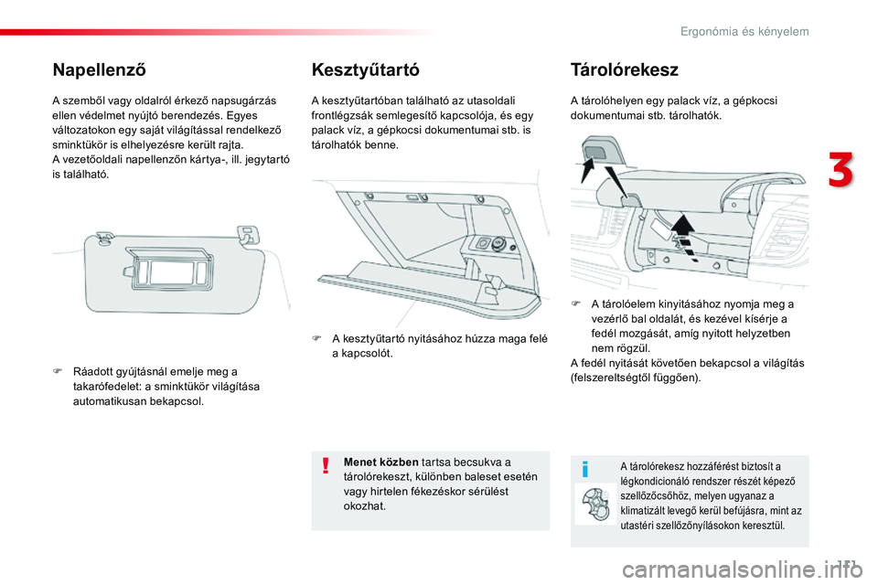 CITROEN JUMPER SPACETOURER 2017 Kezelési útmutató (in Hungarian) 111
Spacetourer-VP_hu_Chap03_ergonomie-et-confort_ed01-2016
KesztyűtartóTárolórekesz
A tárolóhelyen egy palack víz, a gépkocsi
dokumentumai stb. tárolhatók.
A kesztyűtartóban található CITROEN JUMPER SPACETOURER 2017 Kezelési útmutató (in Hungarian) 111
Spacetourer-VP_hu_Chap03_ergonomie-et-confort_ed01-2016
KesztyűtartóTárolórekesz
A tárolóhelyen egy palack víz, a gépkocsi
dokumentumai stb. tárolhatók.
A kesztyűtartóban található