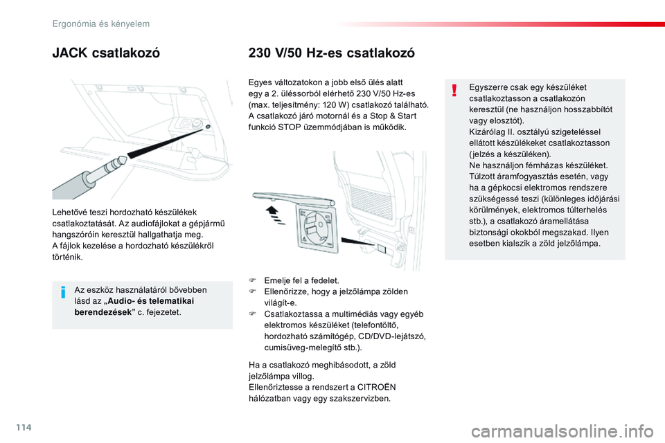 CITROEN JUMPER SPACETOURER 2017 Kezelési útmutató (in Hungarian) 114
Spacetourer-VP_hu_Chap03_ergonomie-et-confort_ed01-2016
JACK csatlakozó230 V/50 Hz-es csatlakozó
Lehetővé teszi hordozható készülékek
csatlakoztatását. Az audiofájlokat a gépjármű
CITROEN JUMPER SPACETOURER 2017 Kezelési útmutató (in Hungarian) 114
Spacetourer-VP_hu_Chap03_ergonomie-et-confort_ed01-2016
JACK csatlakozó230 V/50 Hz-es csatlakozó
Lehetővé teszi hordozható készülékek
csatlakoztatását. Az audiofájlokat a gépjármű