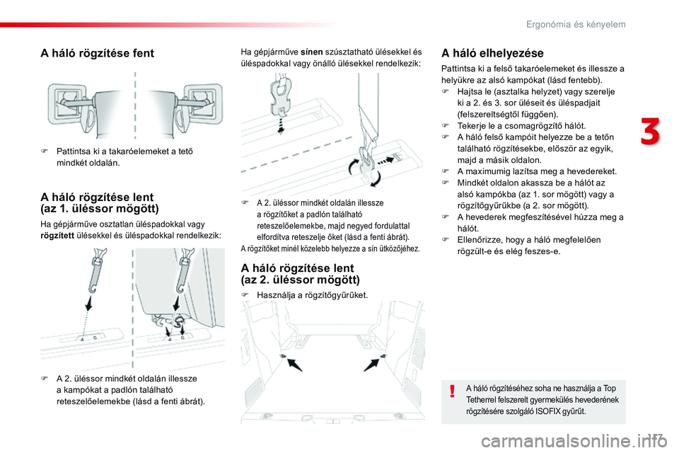 CITROEN JUMPER SPACETOURER 2017 Kezelési útmutató (in Hungarian) 117
Spacetourer-VP_hu_Chap03_ergonomie-et-confort_ed01-2016
A háló rögzítése fent
A háló rögzítése lent
(az 1. üléssor mögött)
Ha gépjárműve osztatlan üléspadokkal vagy
rögzíte CITROEN JUMPER SPACETOURER 2017 Kezelési útmutató (in Hungarian) 117
Spacetourer-VP_hu_Chap03_ergonomie-et-confort_ed01-2016
A háló rögzítése fent
A háló rögzítése lent
(az 1. üléssor mögött)
Ha gépjárműve osztatlan üléspadokkal vagy
rögzíte