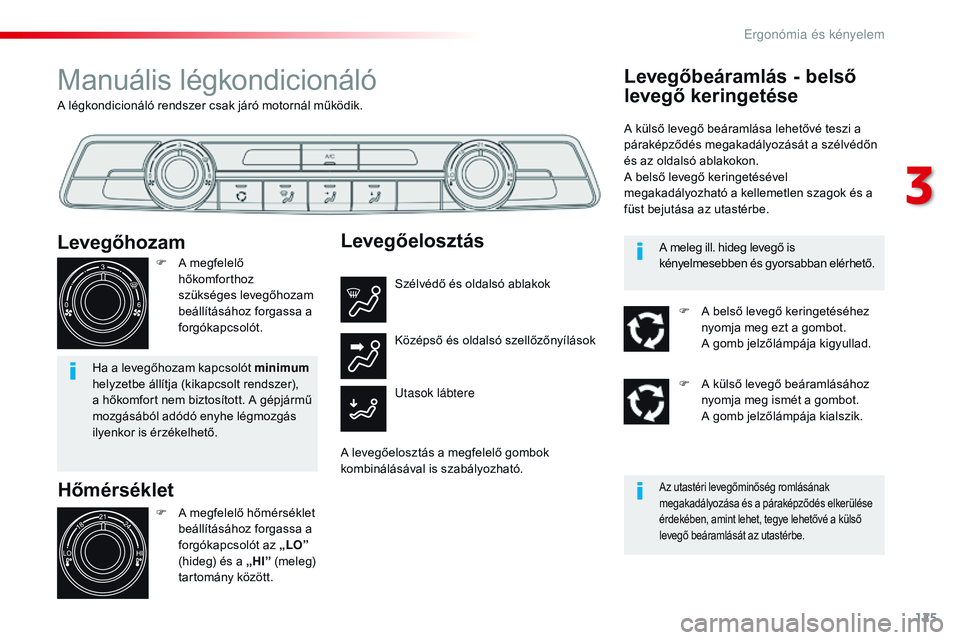 CITROEN JUMPER SPACETOURER 2017 Kezelési útmutató (in Hungarian) 125
Spacetourer-VP_hu_Chap03_ergonomie-et-confort_ed01-2016
A légkondicionáló rendszer csak járó motornál működik.
Manuális légkondicionáló
Hőmérséklet
F A megfelelő hőmérséklet be CITROEN JUMPER SPACETOURER 2017 Kezelési útmutató (in Hungarian) 125
Spacetourer-VP_hu_Chap03_ergonomie-et-confort_ed01-2016
A légkondicionáló rendszer csak járó motornál működik.
Manuális légkondicionáló
Hőmérséklet
F A megfelelő hőmérséklet be