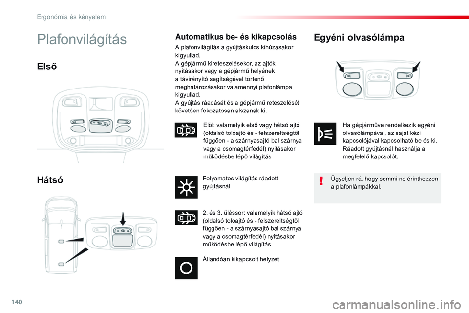 CITROEN JUMPER SPACETOURER 2017 Kezelési útmutató (in Hungarian) 140
Spacetourer-VP_hu_Chap03_ergonomie-et-confort_ed01-2016
Egyéni olvasólámpa
HátsóPlafonvilágításAutomatikus be- és kikapcsolás
A plafonvilágítás a gyújtáskulcs kihúzásakor
kigyull CITROEN JUMPER SPACETOURER 2017 Kezelési útmutató (in Hungarian) 140
Spacetourer-VP_hu_Chap03_ergonomie-et-confort_ed01-2016
Egyéni olvasólámpa
HátsóPlafonvilágításAutomatikus be- és kikapcsolás
A plafonvilágítás a gyújtáskulcs kihúzásakor
kigyull