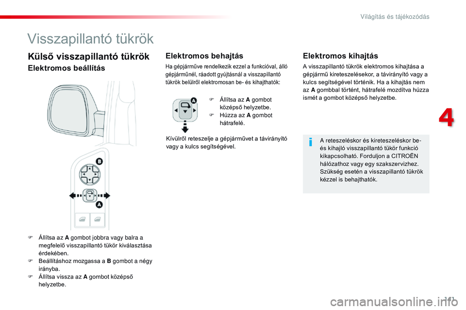 CITROEN JUMPER SPACETOURER 2017 Kezelési útmutató (in Hungarian) 141
Spacetourer-VP_hu_Chap04_eclairage-et-visibilite_ed01-2016
F Állítsa az A gombot jobbra vagy balra a megfelelő visszapillantó tükör kiválasztása
érdekében.
F
B
eállításhoz mozgass CITROEN JUMPER SPACETOURER 2017 Kezelési útmutató (in Hungarian) 141
Spacetourer-VP_hu_Chap04_eclairage-et-visibilite_ed01-2016
F Állítsa az A gombot jobbra vagy balra a megfelelő visszapillantó tükör kiválasztása
érdekében.
F
B
eállításhoz mozgass