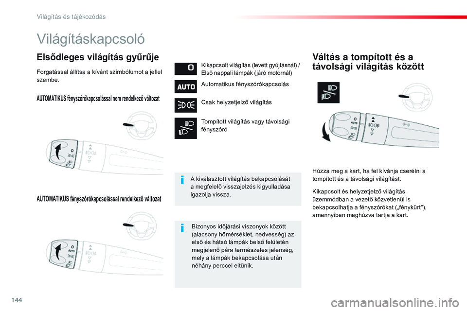CITROEN JUMPER SPACETOURER 2017 Kezelési útmutató (in Hungarian) 144
Spacetourer-VP_hu_Chap04_eclairage-et-visibilite_ed01-2016
AUTOMATIKUS fényszórókapcsolással nem rendelkező változat
AUTOMATIKUS fényszórókapcsolással rendelkező változat
Elsődleges v CITROEN JUMPER SPACETOURER 2017 Kezelési útmutató (in Hungarian) 144
Spacetourer-VP_hu_Chap04_eclairage-et-visibilite_ed01-2016
AUTOMATIKUS fényszórókapcsolással nem rendelkező változat
AUTOMATIKUS fényszórókapcsolással rendelkező változat
Elsődleges v