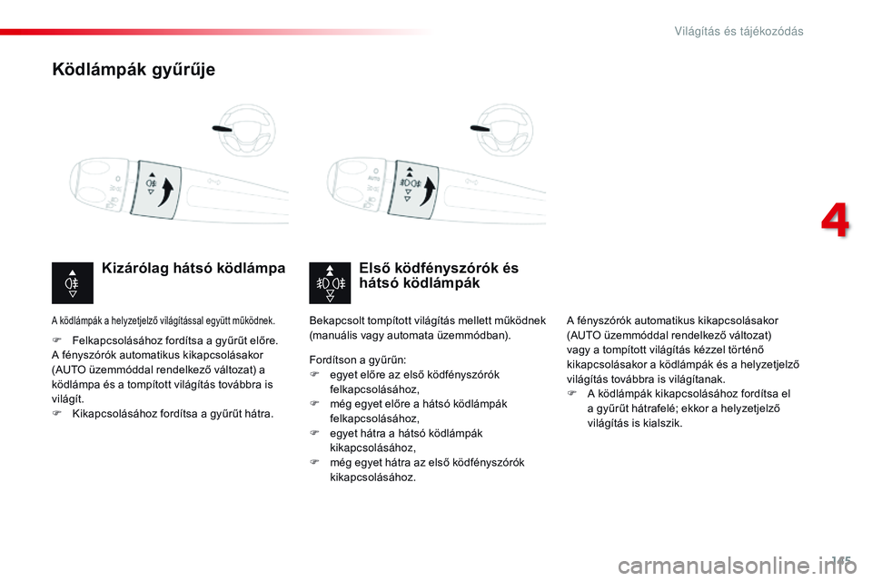 CITROEN JUMPER SPACETOURER 2017 Kezelési útmutató (in Hungarian) 145
Spacetourer-VP_hu_Chap04_eclairage-et-visibilite_ed01-2016
Ködlámpák gyűrűje
Első ködfényszórók és
hátsó ködlámpák
Kizárólag hátsó ködlámpa
F Felkapcsolásához fordítsa a CITROEN JUMPER SPACETOURER 2017 Kezelési útmutató (in Hungarian) 145
Spacetourer-VP_hu_Chap04_eclairage-et-visibilite_ed01-2016
Ködlámpák gyűrűje
Első ködfényszórók és
hátsó ködlámpák
Kizárólag hátsó ködlámpa
F Felkapcsolásához fordítsa a