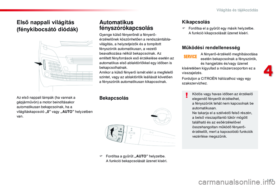 CITROEN JUMPER SPACETOURER 2017 Kezelési útmutató (in Hungarian) 147
Spacetourer-VP_hu_Chap04_eclairage-et-visibilite_ed01-2016
Első nappali világítás
(fénykibocsátó diódák)
Az első nappali lámpák (ha vannak a
gépjárművön) a motor beindításakor
CITROEN JUMPER SPACETOURER 2017 Kezelési útmutató (in Hungarian) 147
Spacetourer-VP_hu_Chap04_eclairage-et-visibilite_ed01-2016
Első nappali világítás
(fénykibocsátó diódák)
Az első nappali lámpák (ha vannak a
gépjárművön) a motor beindításakor