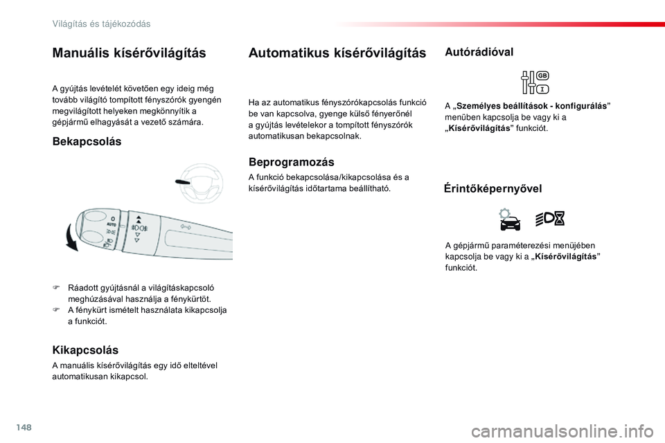 CITROEN JUMPER SPACETOURER 2017 Kezelési útmutató (in Hungarian) 148
Spacetourer-VP_hu_Chap04_eclairage-et-visibilite_ed01-2016
A gyújtás levételét követően egy ideig még
tovább világító tompított fényszórók gyengén
megvilágított helyeken megkö CITROEN JUMPER SPACETOURER 2017 Kezelési útmutató (in Hungarian) 148
Spacetourer-VP_hu_Chap04_eclairage-et-visibilite_ed01-2016
A gyújtás levételét követően egy ideig még
tovább világító tompított fényszórók gyengén
megvilágított helyeken megkö