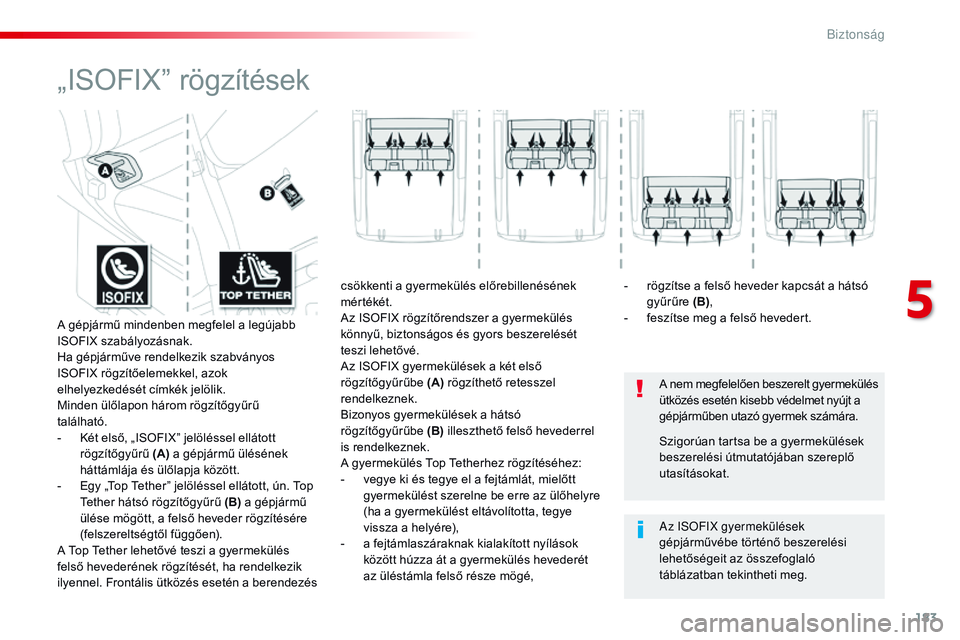 CITROEN JUMPER SPACETOURER 2017 Kezelési útmutató (in Hungarian) 183
Spacetourer-VP_hu_Chap05_securite_ed01-2016
„ISOFIX” rögzítések
A nem megfelelően beszerelt gyermekülés
ütközés esetén kisebb védelmet nyújt a
gépjárműben utazó gyermek szám CITROEN JUMPER SPACETOURER 2017 Kezelési útmutató (in Hungarian) 183
Spacetourer-VP_hu_Chap05_securite_ed01-2016
„ISOFIX” rögzítések
A nem megfelelően beszerelt gyermekülés
ütközés esetén kisebb védelmet nyújt a
gépjárműben utazó gyermek szám