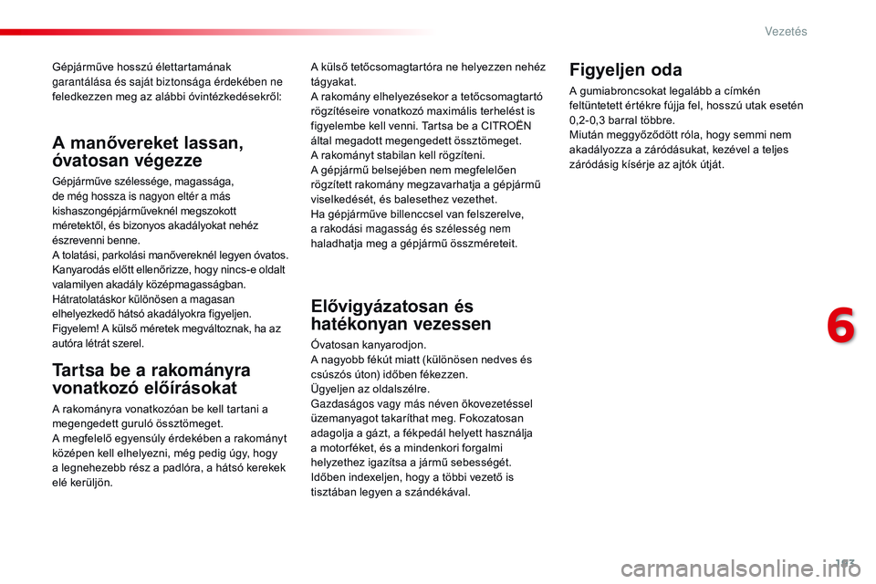 CITROEN JUMPER SPACETOURER 2017 Kezelési útmutató (in Hungarian) 193
Spacetourer-VP_hu_Chap06_conduite_ed01-2016
Gépjárműve hosszú élettartamának
garantálása és saját biztonsága érdekében ne
feledkezzen meg az alábbi óvintézkedésekről:
Tartsa be CITROEN JUMPER SPACETOURER 2017 Kezelési útmutató (in Hungarian) 193
Spacetourer-VP_hu_Chap06_conduite_ed01-2016
Gépjárműve hosszú élettartamának
garantálása és saját biztonsága érdekében ne
feledkezzen meg az alábbi óvintézkedésekről:
Tartsa be