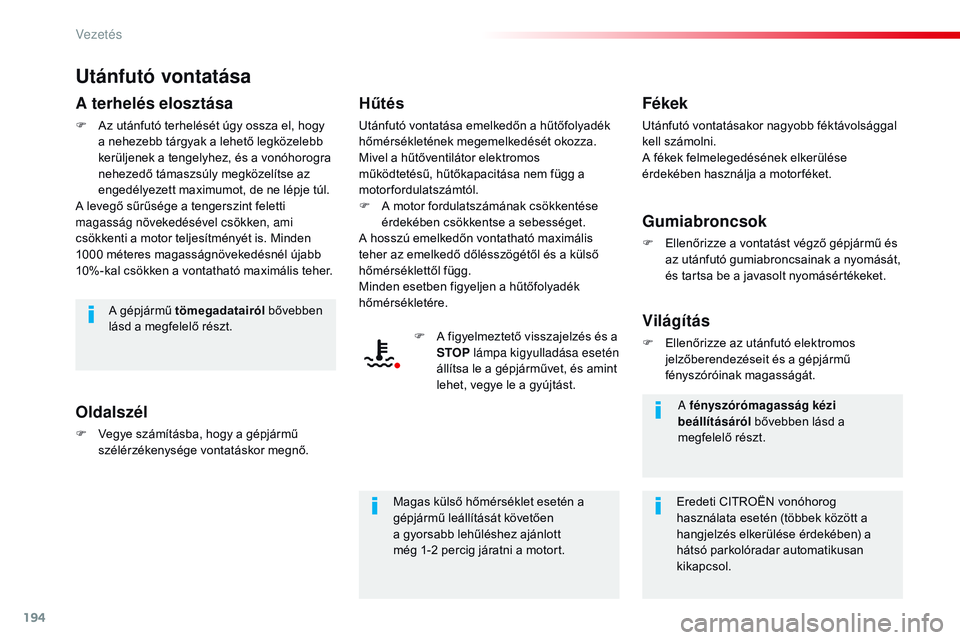 CITROEN JUMPER SPACETOURER 2017 Kezelési útmutató (in Hungarian) 194
Spacetourer-VP_hu_Chap06_conduite_ed01-2016
Utánfutó vontatása
A terhelés elosztása
F Az utánfutó terhelését úgy ossza el, hogy a nehezebb tárgyak a lehető legközelebb
kerüljenek a CITROEN JUMPER SPACETOURER 2017 Kezelési útmutató (in Hungarian) 194
Spacetourer-VP_hu_Chap06_conduite_ed01-2016
Utánfutó vontatása
A terhelés elosztása
F Az utánfutó terhelését úgy ossza el, hogy a nehezebb tárgyak a lehető legközelebb
kerüljenek a