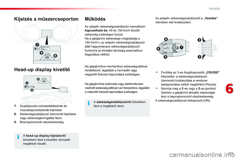 CITROEN JUMPER SPACETOURER 2017 Kezelési útmutató (in Hungarian) 233
Spacetourer-VP_hu_Chap06_conduite_ed01-2016
Ha gépjárműve automata vagy elektronikusan
vezérelt sebességváltóval van felszerelve, legalább
a második fokozat kapcsolása szükséges.
Ha CITROEN JUMPER SPACETOURER 2017 Kezelési útmutató (in Hungarian) 233
Spacetourer-VP_hu_Chap06_conduite_ed01-2016
Ha gépjárműve automata vagy elektronikusan
vezérelt sebességváltóval van felszerelve, legalább
a második fokozat kapcsolása szükséges.
Ha