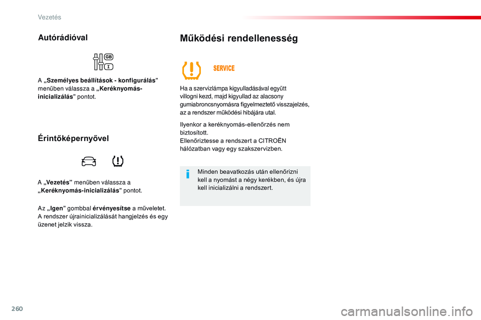CITROEN JUMPER SPACETOURER 2017  Kezelési útmutató (in Hungarian) 260
Spacetourer-VP_hu_Chap06_conduite_ed01-2016
A „Vezetés” menüben válassza a 
„ Keréknyomás-inicializálás ” pontot.
Autórádióval
A „Személyes beállítások - konfigurálás ”