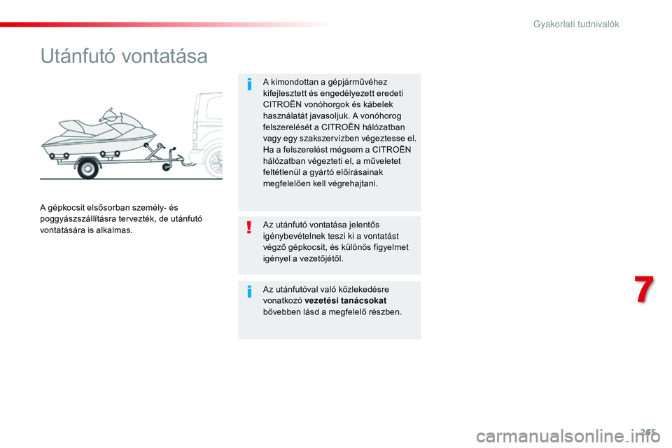 CITROEN JUMPER SPACETOURER 2017  Kezelési útmutató (in Hungarian) 265
Spacetourer-VP_hu_Chap07_info-pratiques_ed01-2016
Utánfutó vontatása
A kimondottan a gépjárművéhez 
kifejlesztett és engedélyezett eredeti 
CITROËN vonóhorgok és kábelek 
használatá