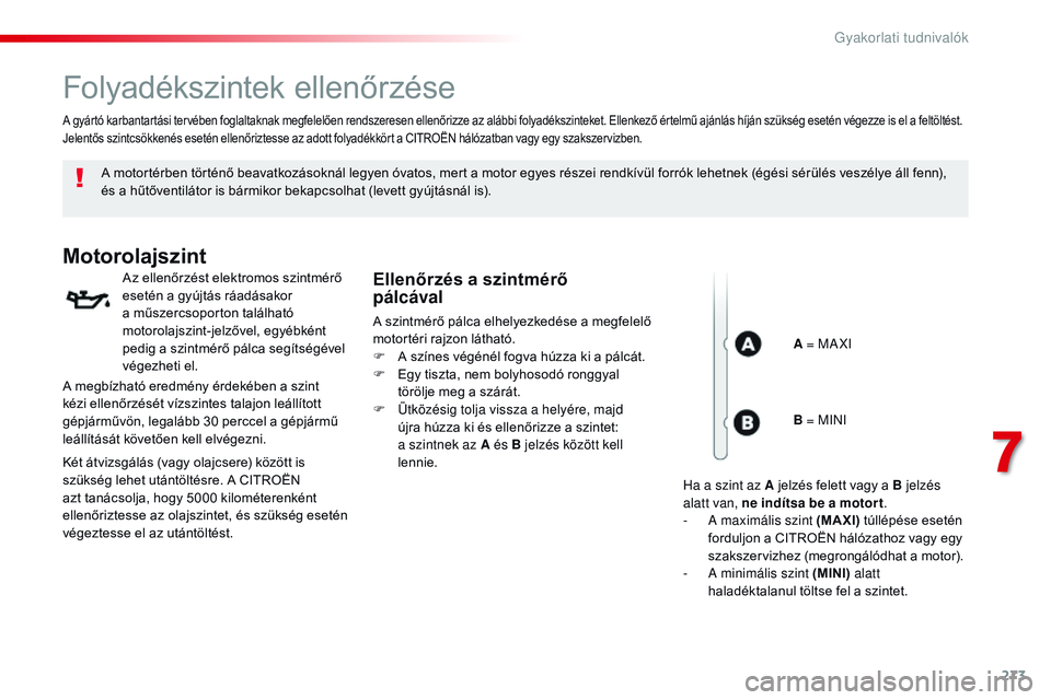 CITROEN JUMPER SPACETOURER 2017 Kezelési útmutató (in Hungarian) 273
Spacetourer-VP_hu_Chap07_info-pratiques_ed01-2016
Folyadékszintek ellenőrzése
A motortérben történő beavatkozásoknál legyen óvatos, mert a motor egyes részei rendkívül forrók lehetne CITROEN JUMPER SPACETOURER 2017 Kezelési útmutató (in Hungarian) 273
Spacetourer-VP_hu_Chap07_info-pratiques_ed01-2016
Folyadékszintek ellenőrzése
A motortérben történő beavatkozásoknál legyen óvatos, mert a motor egyes részei rendkívül forrók lehetne
