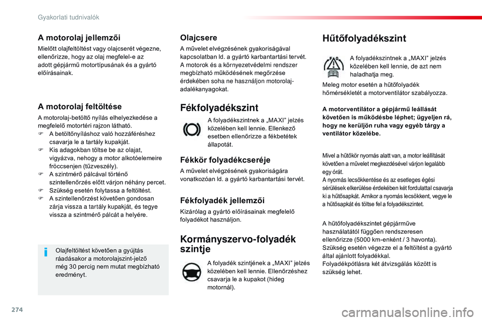 CITROEN JUMPER SPACETOURER 2017 Kezelési útmutató (in Hungarian) 274
Spacetourer-VP_hu_Chap07_info-pratiques_ed01-2016
A motorolaj jellemzői
Mielőtt olajfeltöltést vagy olajcserét végezne,
ellenőrizze, hogy az olaj megfelel-e az
adott gépjármű motortíp CITROEN JUMPER SPACETOURER 2017 Kezelési útmutató (in Hungarian) 274
Spacetourer-VP_hu_Chap07_info-pratiques_ed01-2016
A motorolaj jellemzői
Mielőtt olajfeltöltést vagy olajcserét végezne,
ellenőrizze, hogy az olaj megfelel-e az
adott gépjármű motortíp