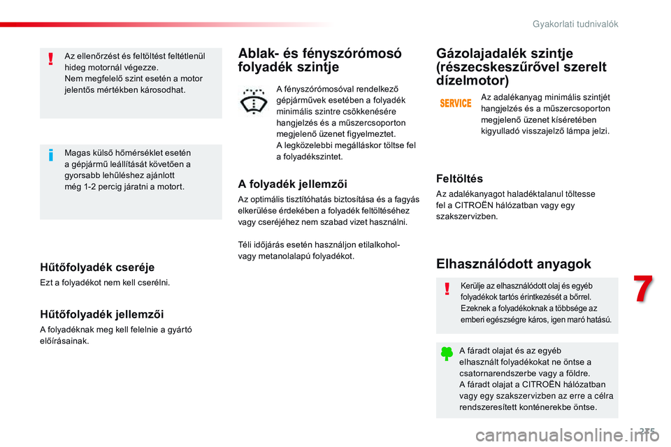 CITROEN JUMPER SPACETOURER 2017 Kezelési útmutató (in Hungarian) 275
Spacetourer-VP_hu_Chap07_info-pratiques_ed01-2016
Hűtőfolyadék cseréje
Ezt a folyadékot nem kell cserélni.
Hűtőfolyadék jellemzői
A folyadéknak meg kell felelnie a gyártó
előírása CITROEN JUMPER SPACETOURER 2017 Kezelési útmutató (in Hungarian) 275
Spacetourer-VP_hu_Chap07_info-pratiques_ed01-2016
Hűtőfolyadék cseréje
Ezt a folyadékot nem kell cserélni.
Hűtőfolyadék jellemzői
A folyadéknak meg kell felelnie a gyártó
előírása