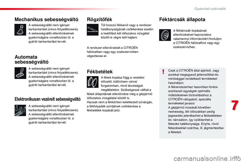 CITROEN JUMPER SPACETOURER 2017 Kezelési útmutató (in Hungarian) 277
Spacetourer-VP_hu_Chap07_info-pratiques_ed01-2016
Mechanikus sebességváltó
A sebességváltó nem igényel
karbantartást (nincs folyadékcsere).
A sebességváltó ellenőrzésének
gyakoris CITROEN JUMPER SPACETOURER 2017 Kezelési útmutató (in Hungarian) 277
Spacetourer-VP_hu_Chap07_info-pratiques_ed01-2016
Mechanikus sebességváltó
A sebességváltó nem igényel
karbantartást (nincs folyadékcsere).
A sebességváltó ellenőrzésének
gyakoris