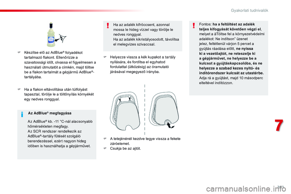 CITROEN JUMPER SPACETOURER 2017 Kezelési útmutató (in Hungarian) 281
Spacetourer-VP_hu_Chap07_info-pratiques_ed01-2016
F Ha a flakon eltávolítása után túlfolyást tapasztal, törölje le a töltőnyílás környékét
egy nedves ronggyal. Ha az adalék kifrö CITROEN JUMPER SPACETOURER 2017 Kezelési útmutató (in Hungarian) 281
Spacetourer-VP_hu_Chap07_info-pratiques_ed01-2016
F Ha a flakon eltávolítása után túlfolyást tapasztal, törölje le a töltőnyílás környékét
egy nedves ronggyal. Ha az adalék kifrö
