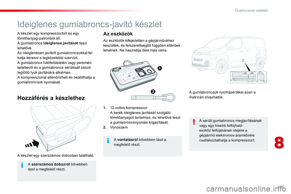 CITROEN JUMPER SPACETOURER 2017 Kezelési útmutató (in Hungarian) 285
Spacetourer-VP_hu_Chap08_En-cas-de-panne_ed01-2016
A készlet egy szerszámos dobozban található. A készlet egy kompresszorból és egy
tömítőanyag-patronból áll.
A gumiabroncs ideiglenes CITROEN JUMPER SPACETOURER 2017 Kezelési útmutató (in Hungarian) 285
Spacetourer-VP_hu_Chap08_En-cas-de-panne_ed01-2016
A készlet egy szerszámos dobozban található. A készlet egy kompresszorból és egy
tömítőanyag-patronból áll.
A gumiabroncs ideiglenes