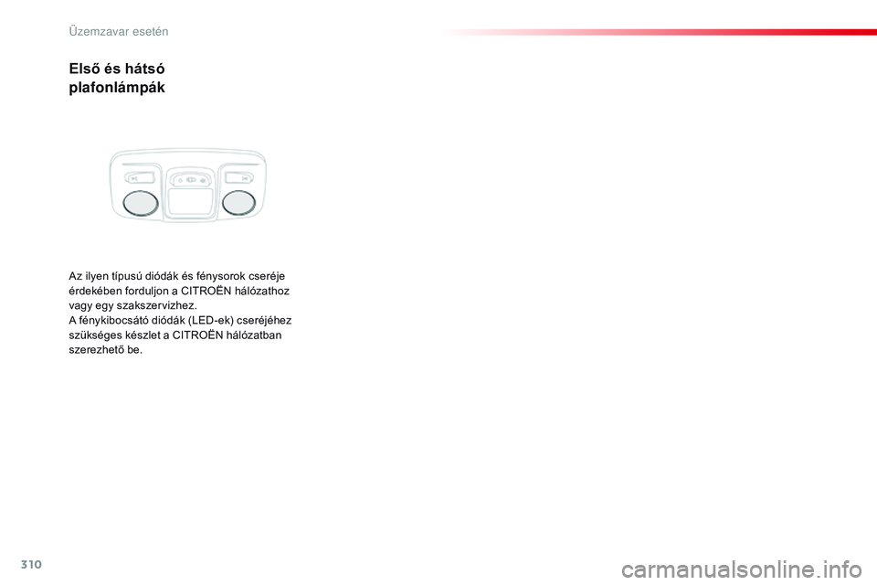 CITROEN JUMPER SPACETOURER 2017  Kezelési útmutató (in Hungarian) 310
Spacetourer-VP_hu_Chap08_En-cas-de-panne_ed01-2016
Első és hátsó
plafonlámpák
Az ilyen típusú diódák és fénysorok cseréje 
érdekében forduljon a CITROËN hálózathoz 
vagy egy szak