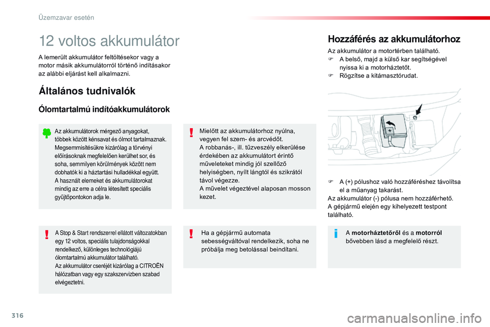 CITROEN JUMPER SPACETOURER 2017 Kezelési útmutató (in Hungarian) 316
Spacetourer-VP_hu_Chap08_En-cas-de-panne_ed01-2016
12 voltos akkumulátorAz akkumulátor a motortérben található.
F A b első, majd a külső kar segítségével
nyissa ki a motorháztetőt.
F CITROEN JUMPER SPACETOURER 2017 Kezelési útmutató (in Hungarian) 316
Spacetourer-VP_hu_Chap08_En-cas-de-panne_ed01-2016
12 voltos akkumulátorAz akkumulátor a motortérben található.
F A b első, majd a külső kar segítségével
nyissa ki a motorháztetőt.
F