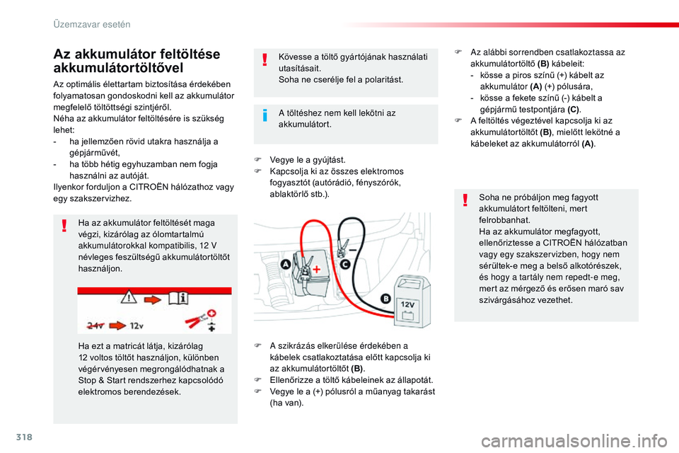 CITROEN JUMPER SPACETOURER 2017 Kezelési útmutató (in Hungarian) 318
Spacetourer-VP_hu_Chap08_En-cas-de-panne_ed01-2016
Az optimális élettartam biztosítása érdekében
folyamatosan gondoskodni kell az akkumulátor
megfelelő töltöttségi szintjéről.
Néha CITROEN JUMPER SPACETOURER 2017 Kezelési útmutató (in Hungarian) 318
Spacetourer-VP_hu_Chap08_En-cas-de-panne_ed01-2016
Az optimális élettartam biztosítása érdekében
folyamatosan gondoskodni kell az akkumulátor
megfelelő töltöttségi szintjéről.
Néha