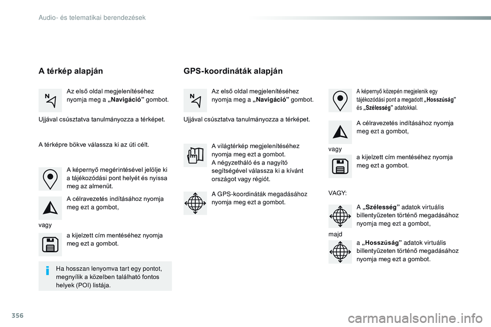 CITROEN JUMPER SPACETOURER 2017 Kezelési útmutató (in Hungarian) 356
Spacetourer-VP_hu_Chap10b_NAC-1_ed01-2016
GPS-koordináták alapján
A térkép alapján
Az első oldal megjelenítéséhez
nyomja meg a „ Navigáció” gombot. Az első oldal megjelenítésé CITROEN JUMPER SPACETOURER 2017 Kezelési útmutató (in Hungarian) 356
Spacetourer-VP_hu_Chap10b_NAC-1_ed01-2016
GPS-koordináták alapján
A térkép alapján
Az első oldal megjelenítéséhez
nyomja meg a „ Navigáció” gombot. Az első oldal megjelenítésé